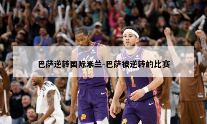 巴萨逆转国际米兰-巴萨被逆转的比赛