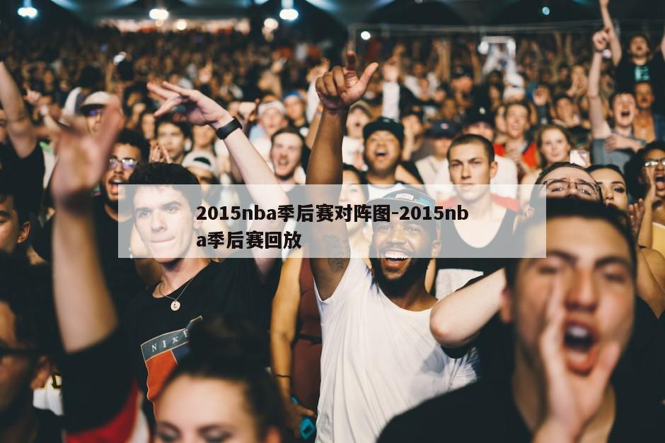 2015nba季后赛对阵图-2015nba季后赛回放